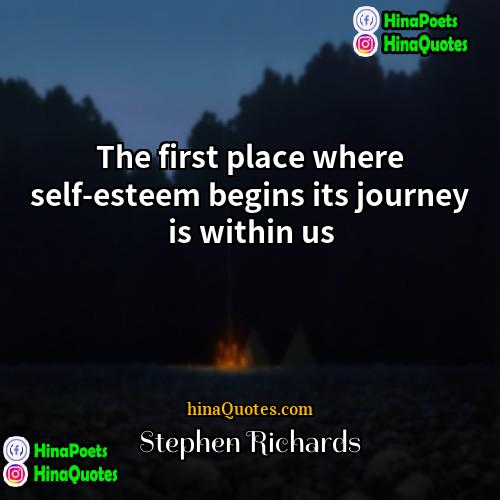Stephen Richards Quotes | The first place where self-esteem begins its